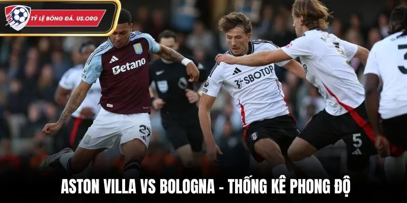 Soi kèo Aston Villa vs Bologna - thống kê phong độ ra sân gần nhất