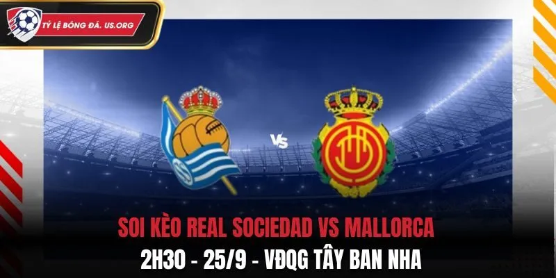 Soi Kèo Real Sociedad vs Mallorca: 2h30 - 25/9 - VĐQG Tây Ban Nha