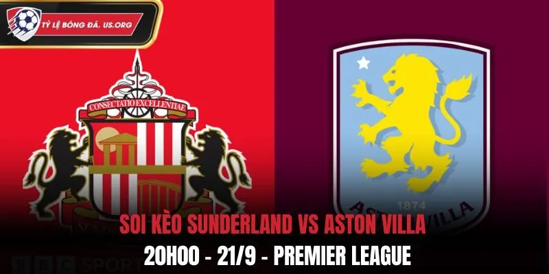 Soi Kèo Sunderland vs Aston Villa: 20h00 - 21/9 - Premier League