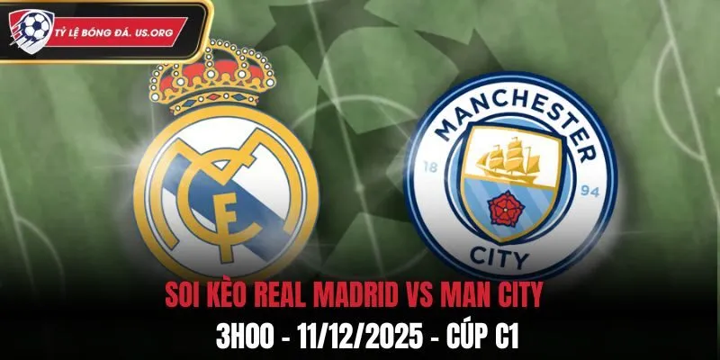 Soi kèo Real Madrid vs Man City: 3h00 - 11/12/2025 - Cúp C1